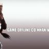 Game Offline Có Nhân Vật Nữ Đẹp Và Quyến Rũ Nhất