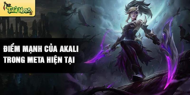 Điểm mạnh của akali trong meta hiện tại