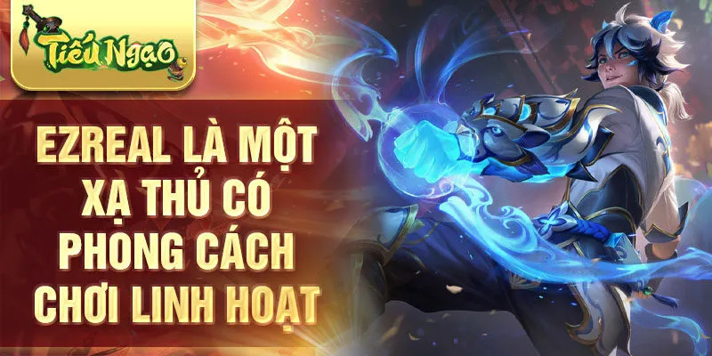 Ezreal là một xạ thủ có phong cách chơi linh hoạt