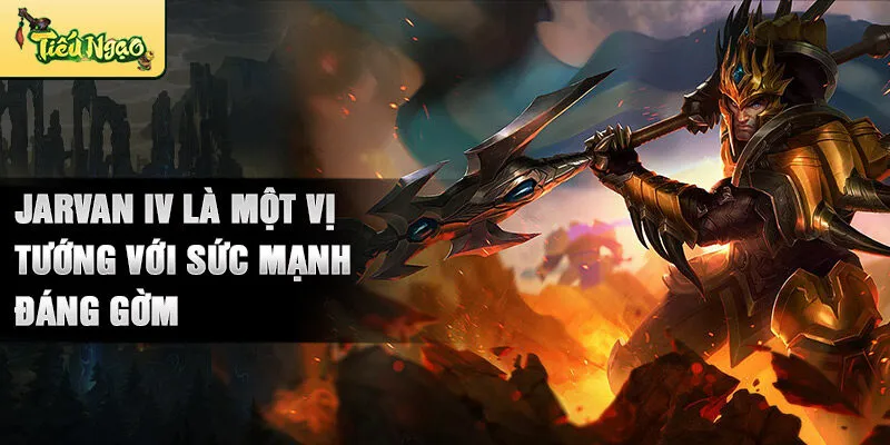 Jarvan iv là một vị tướng với sức mạnh đáng gờm