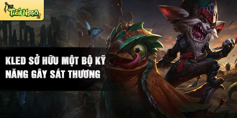 Kled sở hữu một bộ kỹ năng gây sát thương 