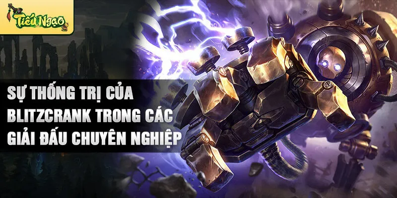 Sự thống trị của blitzcrank trong các giải đấu chuyên nghiệp