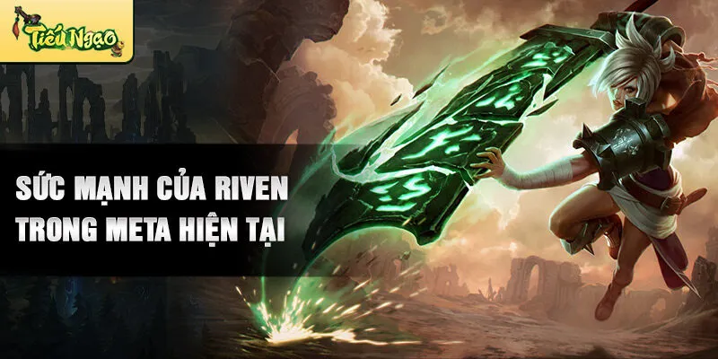 Sức mạnh của riven trong meta hiện tại