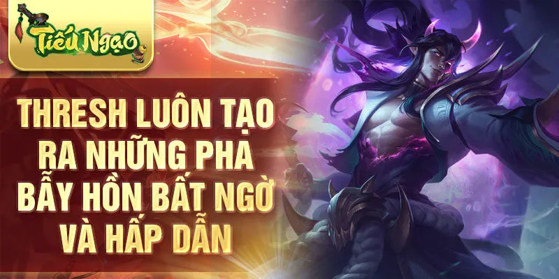 Thresh luôn tạo ra những pha bẫy hồn bất ngờ và hấp dẫn