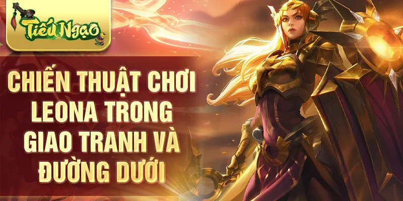 Chiến thuật chơi Leona trong giao tranh và đường dưới