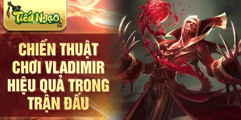 Chiến thuật chơi Vladimir hiệu quả trong trận đấu