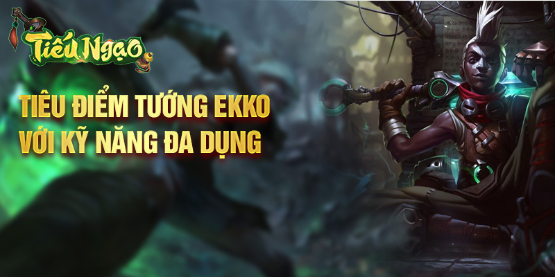 Tiêu điểm tướng Ekko với kỹ năng đa dụng