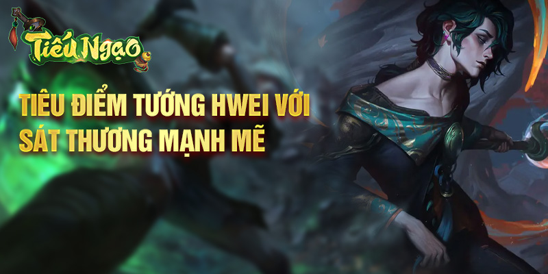 Tiêu điểm tướng Hwei với sát thương mạnh mẽ