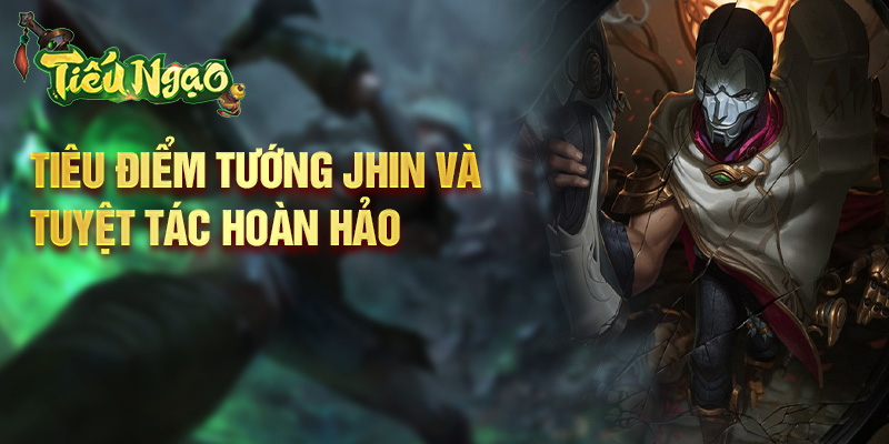 Tiêu điểm tướng Jhin và tuyệt tác hoàn hảo