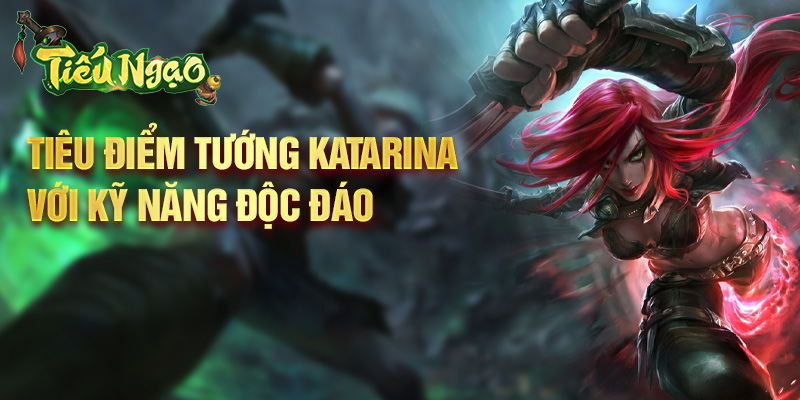 Tiêu điểm tướng Katarina với kỹ năng độc đáo