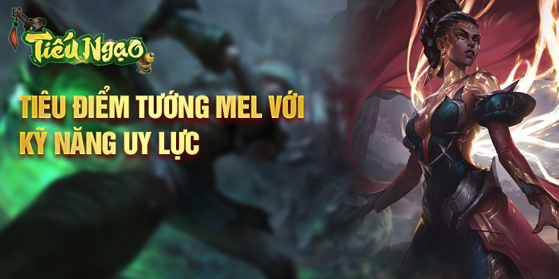 Tiêu điểm tướng Mel với kỹ năng uy lực
