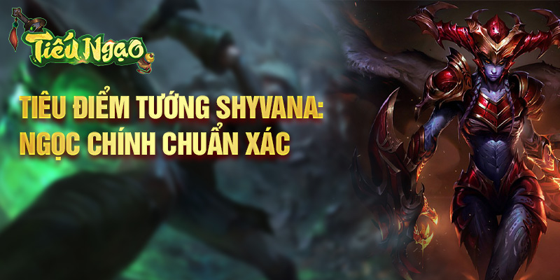 Tiêu điểm tướng Shyvana: ngọc chính chuẩn xác