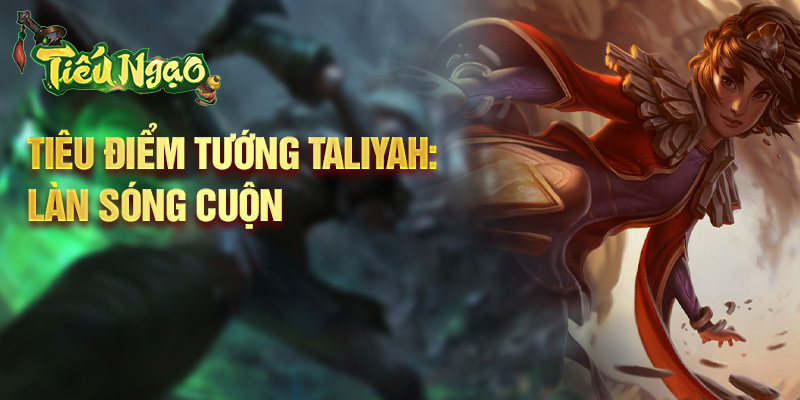 Tiêu điểm tướng Taliyah: làn sóng cuộn W