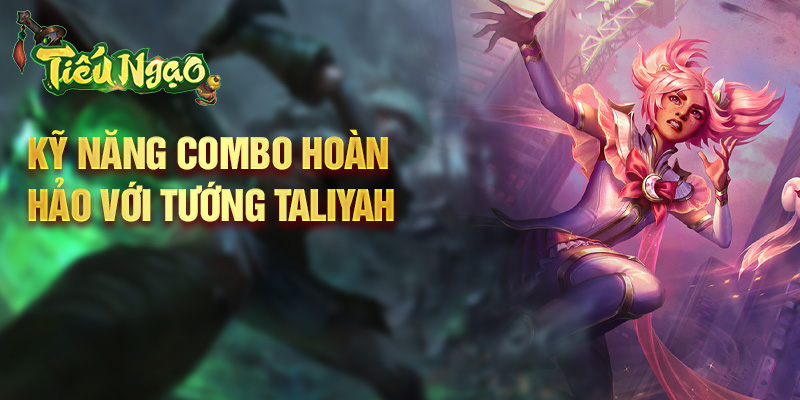 Kỹ năng combo hoàn hảo với tướng Taliyah