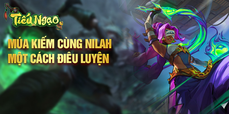 Múa kiếm cùng Nilah một cách điêu luyện