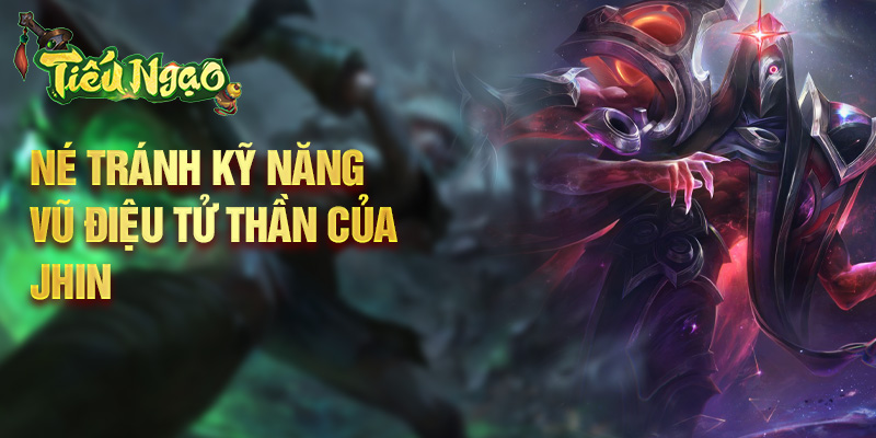 Né tránh kỹ năng vũ điệu tử thần của Jhin