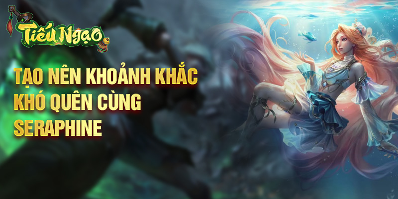 Tạo nên khoảnh khắc khó quên cùng Seraphine