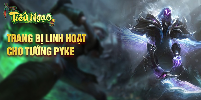 Trang bị linh hoạt cho tướng Pyke