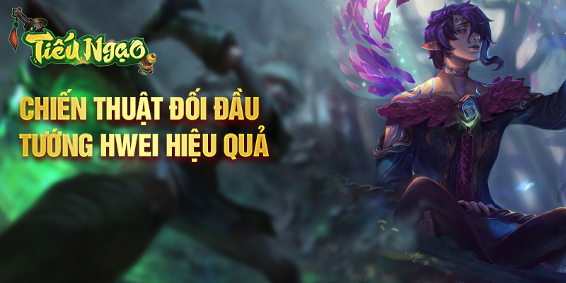 Chiến thuật đối đầu tướng Hwei hiệu quả