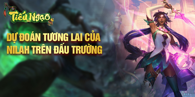 Dự đoán tương lai của Nilah trên đấu trường