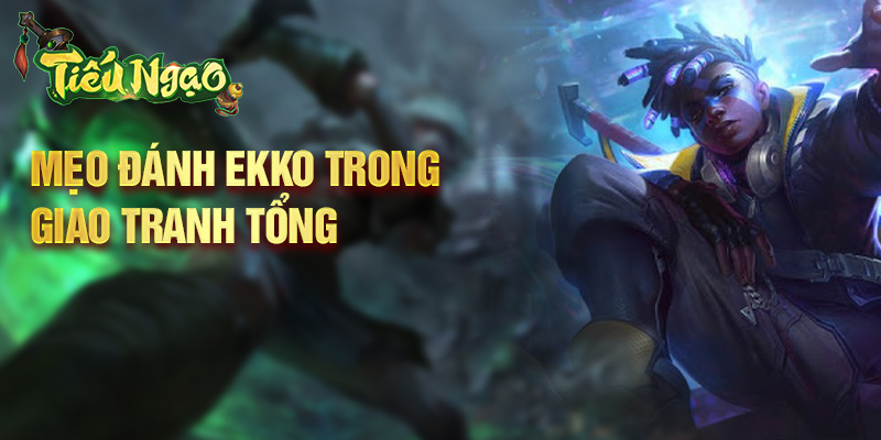 Mẹo đánh Ekko trong giao tranh tổng
