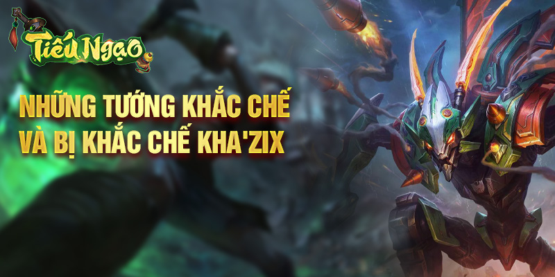 Những tướng khắc chế và bị khắc chế Kha'Zix
