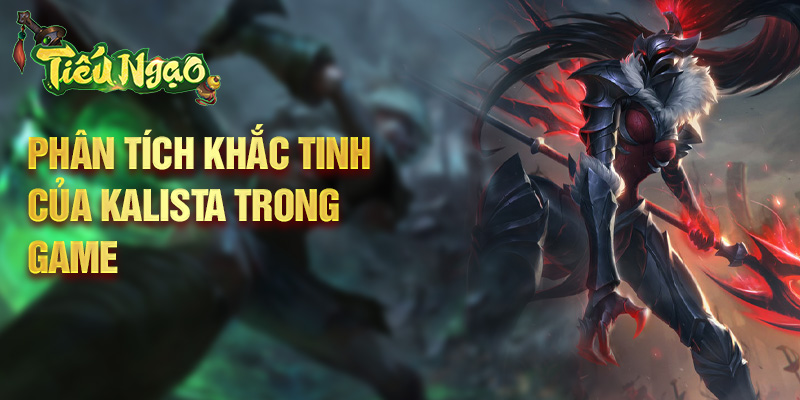 Phân tích khắc tinh của Kalista trong game