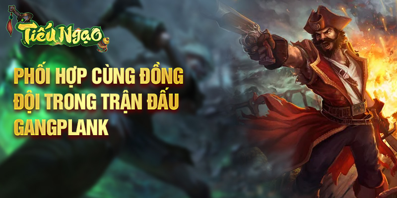Phối hợp cùng đồng đội trong trận đấu Gangplank