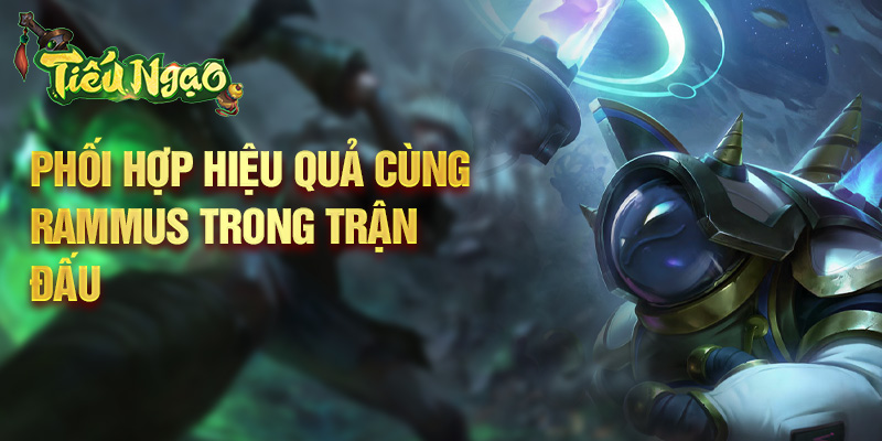 Phối hợp hiệu quả cùng Rammus trong trận đấu
