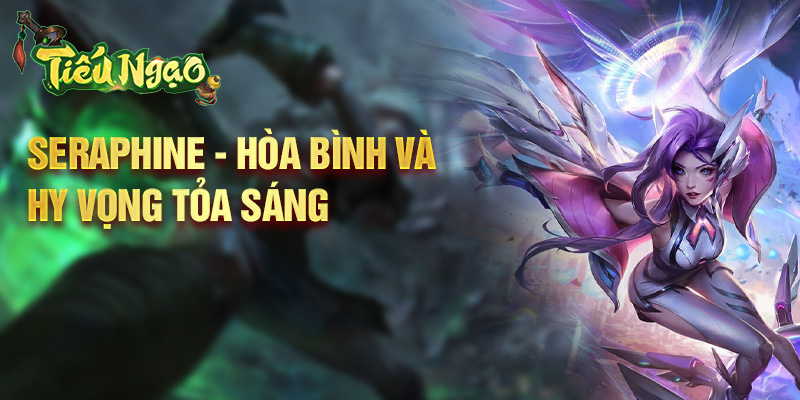 Seraphine - hòa bình và hy vọng tỏa sáng