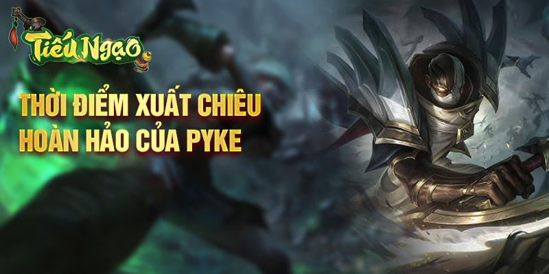 Thời điểm xuất chiêu hoàn hảo của Pyke