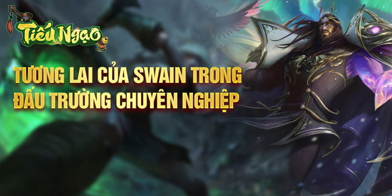Tương lai của Swain trong đấu trường chuyên nghiệp