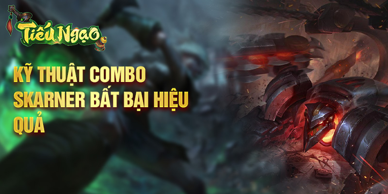 Kỹ thuật combo Skarner bất bại hiệu quả