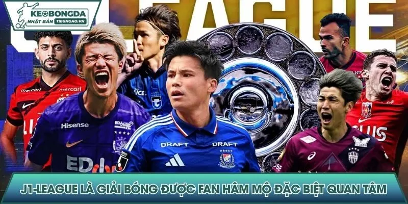 J1-League là giải bóng được fan hâm mộ đặc biệt quan tâm