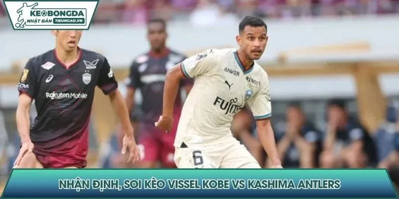 Nhận định, soi kèo Vissel Kobe vs Kashima Antlers