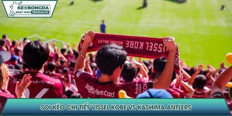 Soi kèo chi tiết Vissel Kobe vs Kashima Antlers